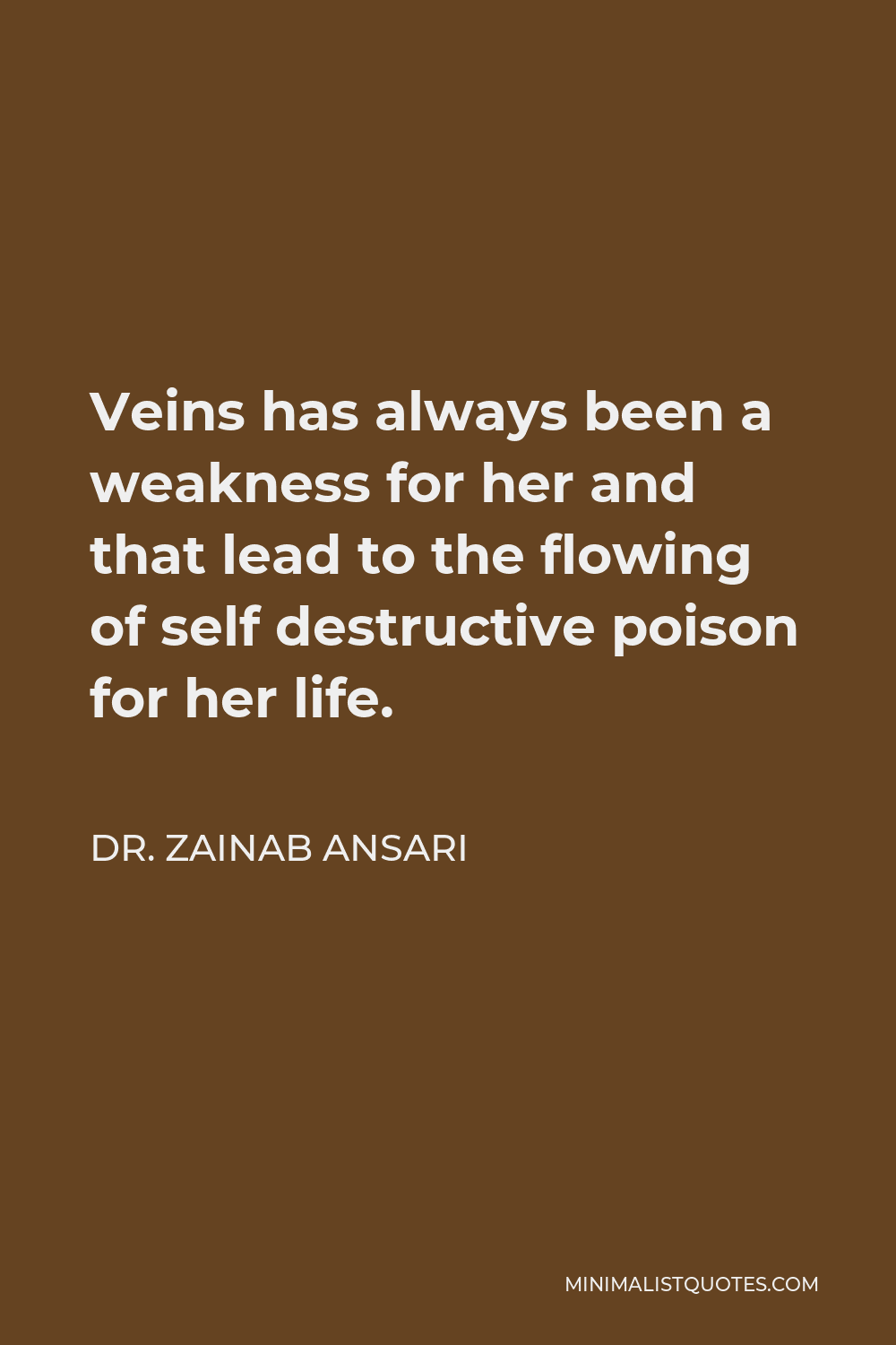Dr. Zainab Ansari Quote - Veins has always been a weakness for her and that lead to the flowing of self destructive poison for her life.