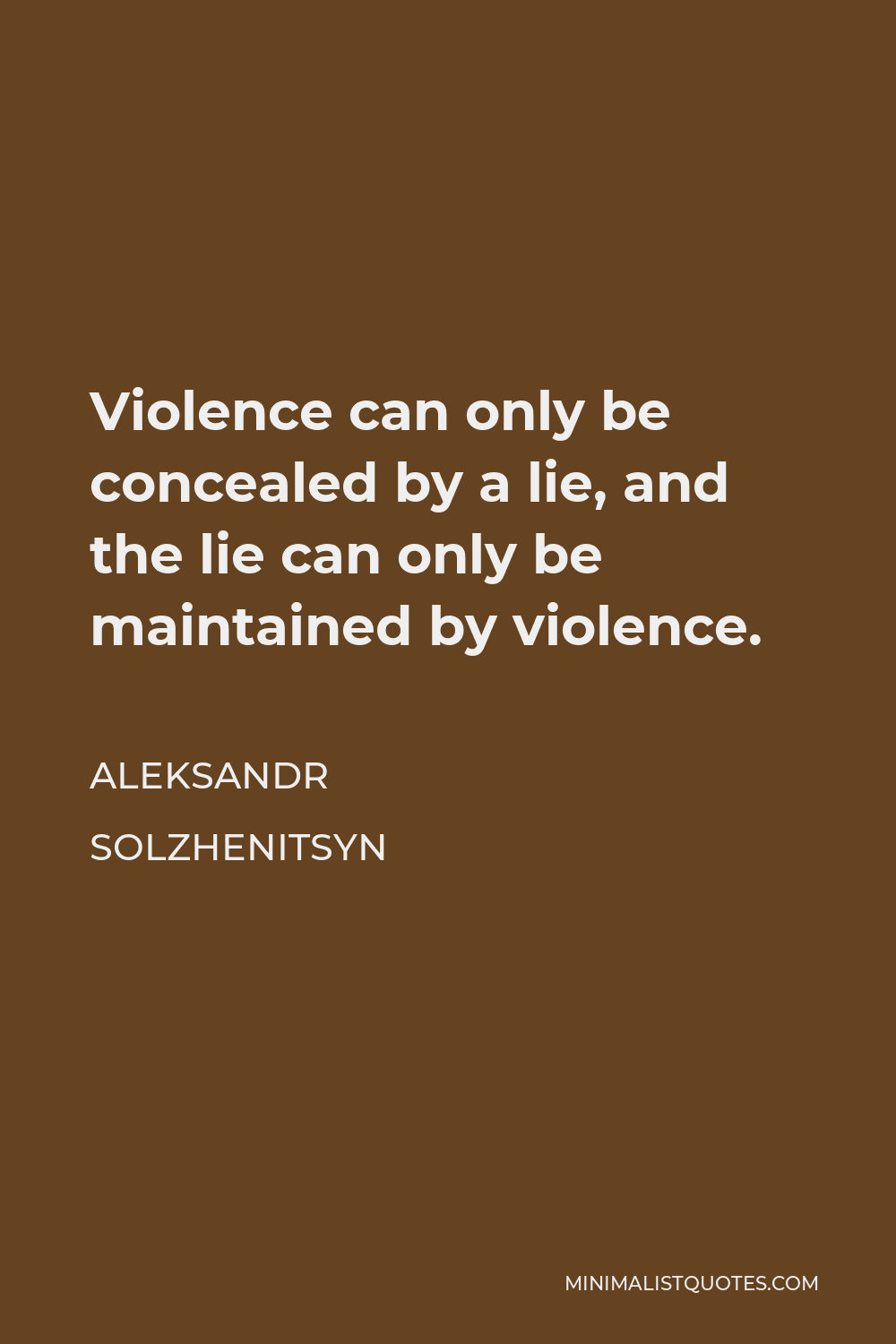 Aleksandr Solzhenitsyn Quote - Violence can only be concealed by a lie, and the lie can only be maintained by violence.