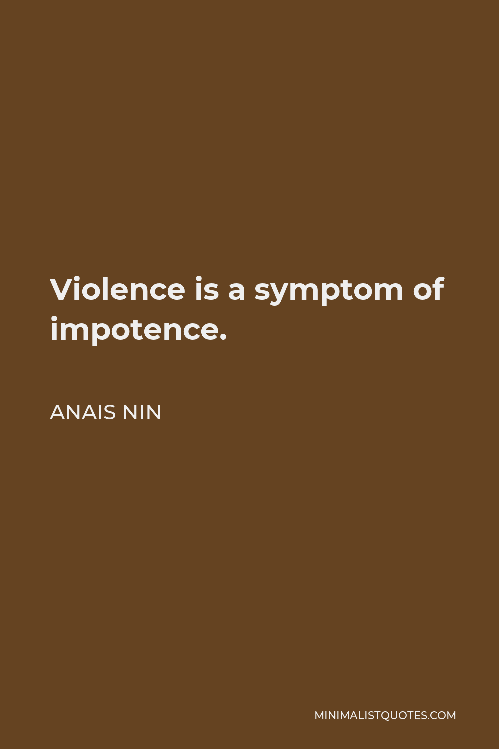 Anais Nin Quote - Violence is a symptom of impotence.