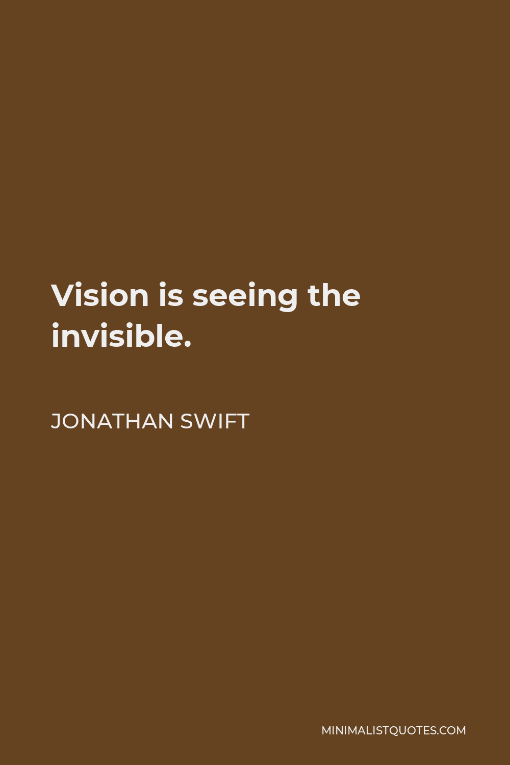 Jonathan Swift Quote - Vision is seeing the invisible.