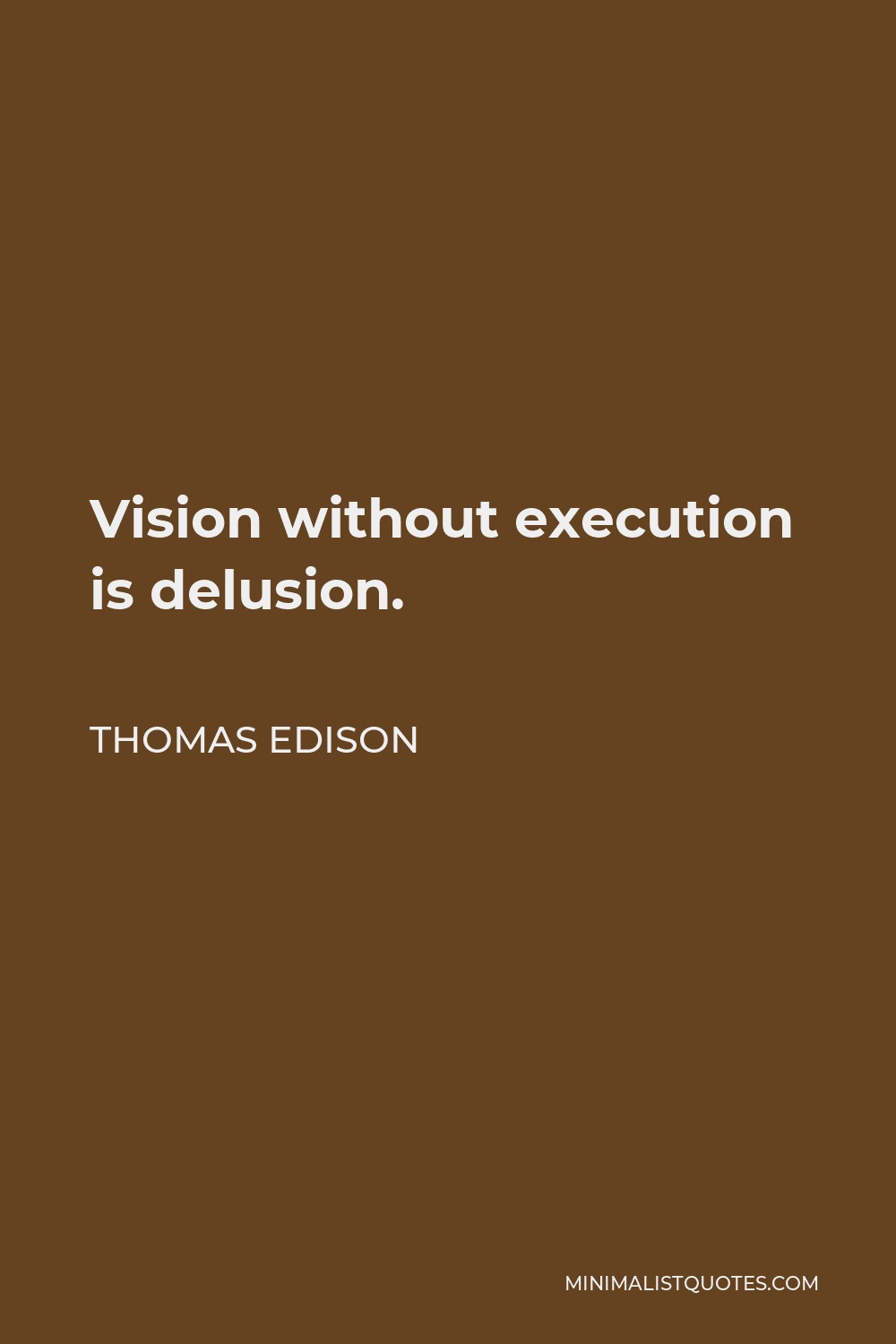 Thomas Edison Quote - Vision without execution is delusion.