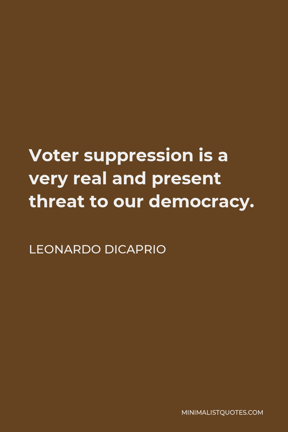 Leonardo DiCaprio Quote - Voter suppression is a very real and present threat to our democracy.