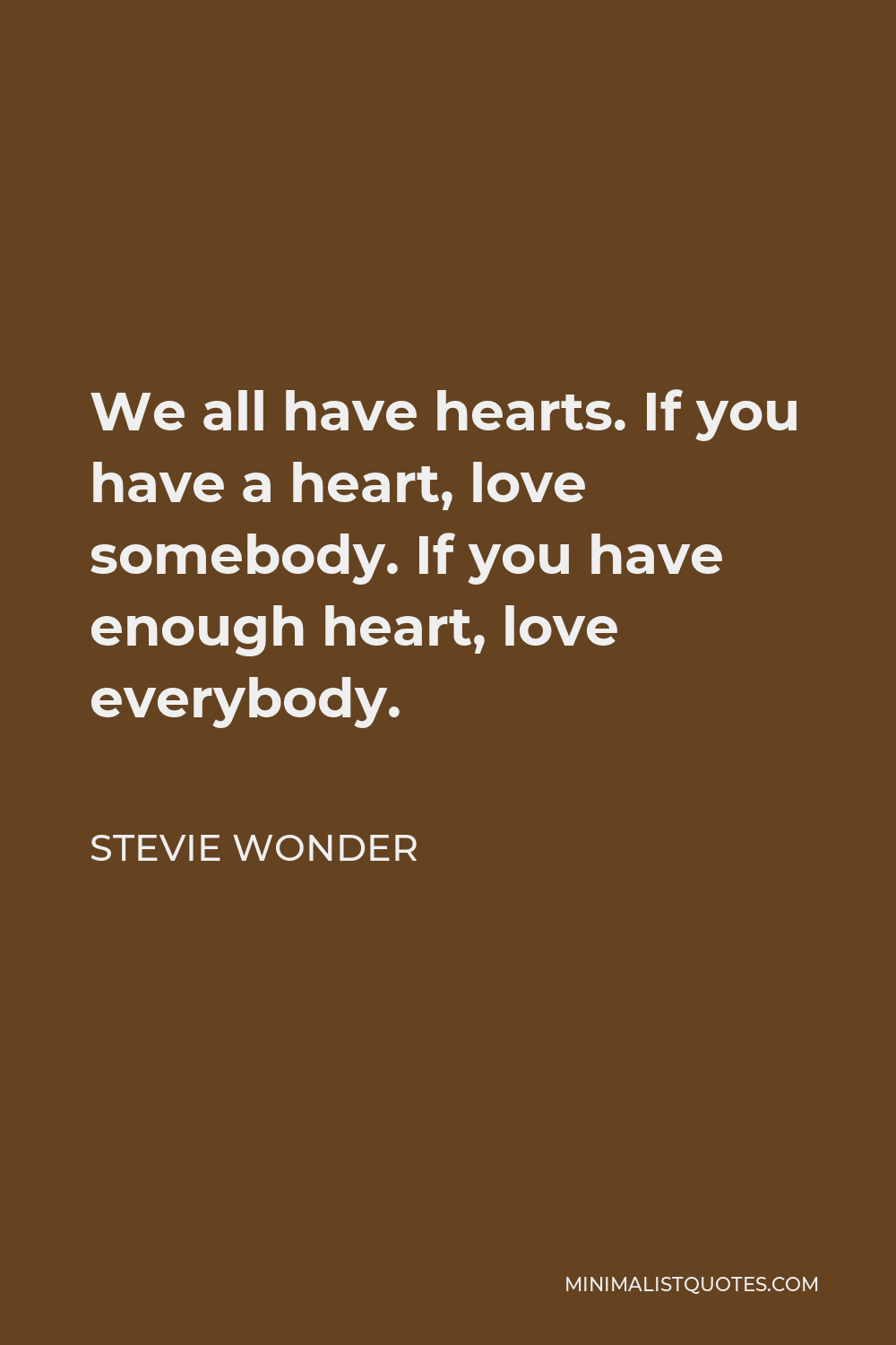 Stevie Wonder Quote - We all have hearts. If you have a heart, love somebody. If you have enough heart, love everybody.