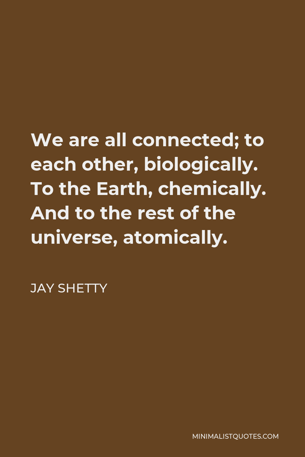Neil deGrasse Tyson Quote - We are all connected; To each other, biologically. To the earth, chemically. To the rest of the universe atomically.