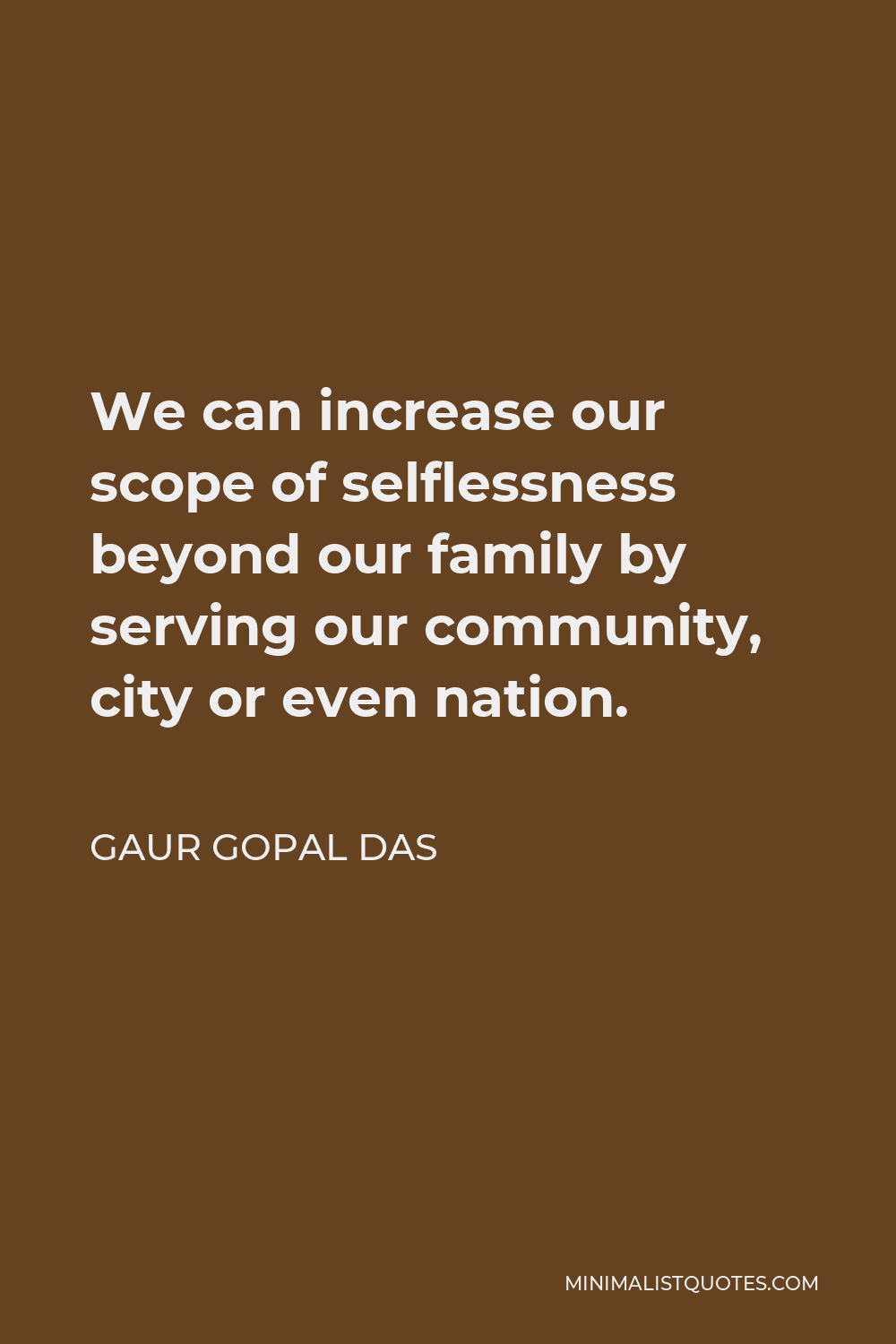 Gaur Gopal Das Quote - We can increase our scope of selflessness beyond our family by serving our community, city or even nation.