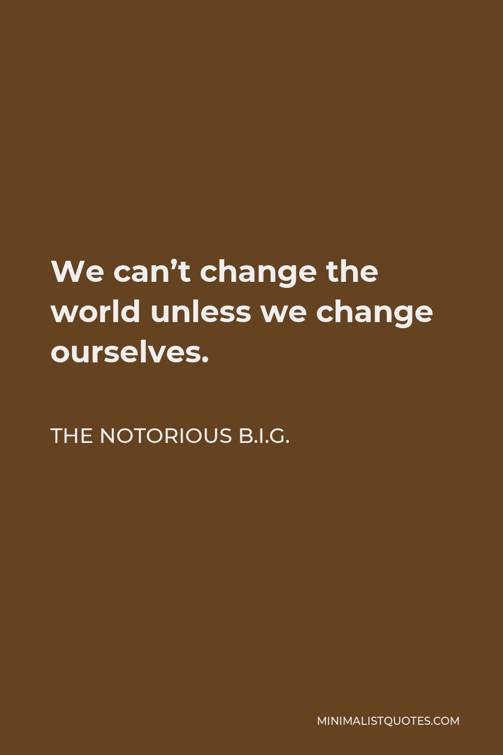 the-notorious-b-i-g-quote-we-can-t-change-the-world-unless-we-change