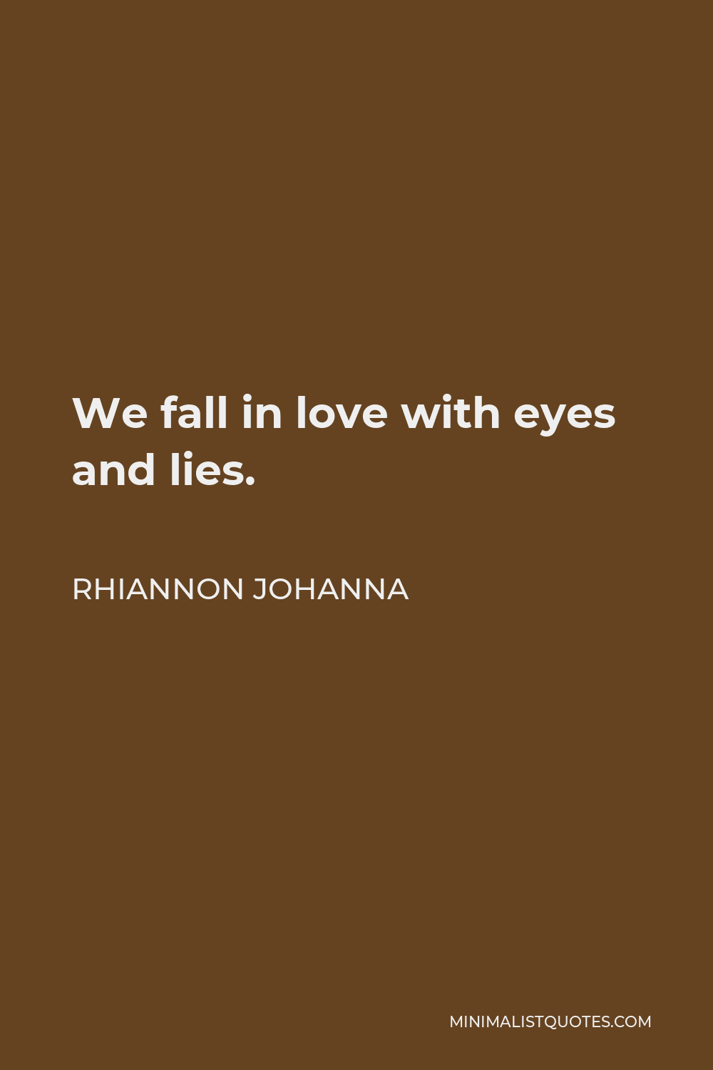 Rhiannon Johanna Quote - We fall in love with eyes and lies.