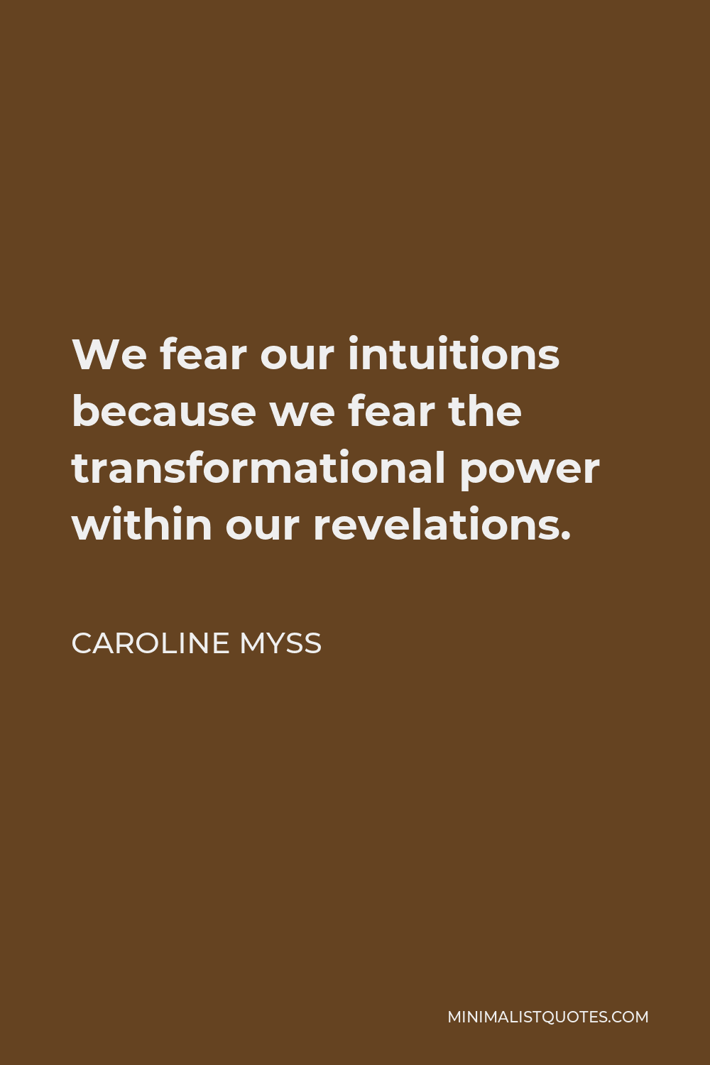 Caroline Myss Quote - We fear our intuitions because we fear the transformational power within our revelations.