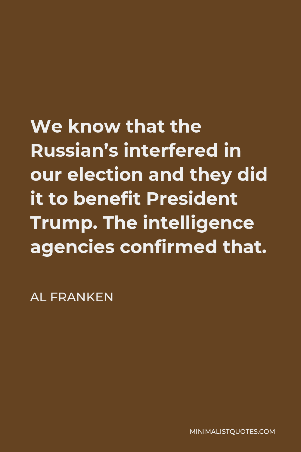 Al Franken Quote - We know that the Russian’s interfered in our election and they did it to benefit President Trump. The intelligence agencies confirmed that.