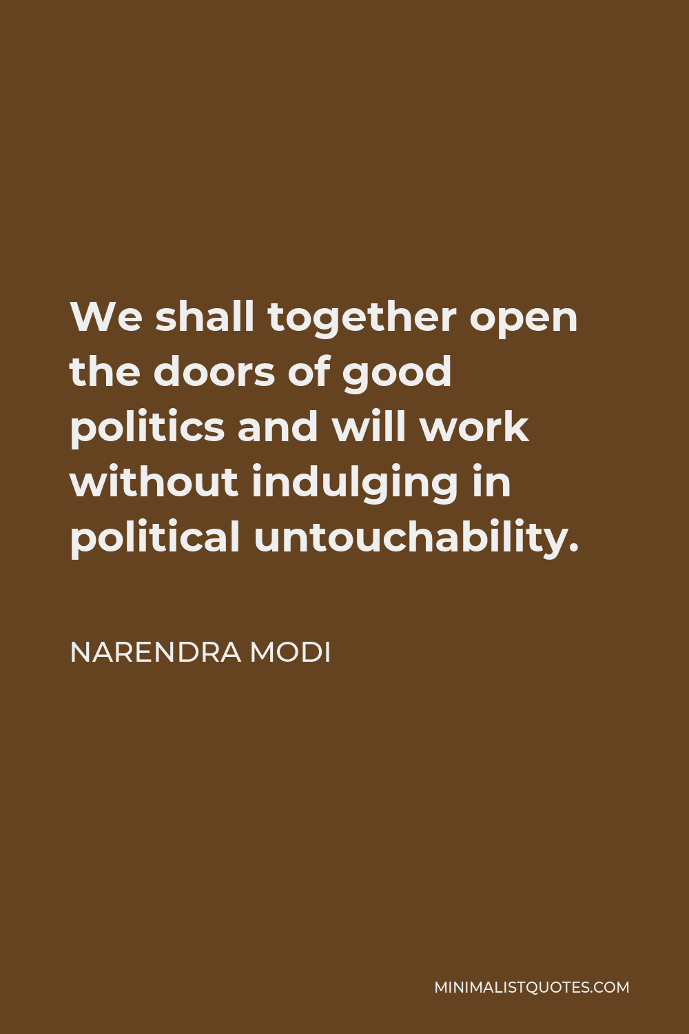 Narendra Modi Quote - We shall together open the doors of good politics and will work without indulging in political untouchability.