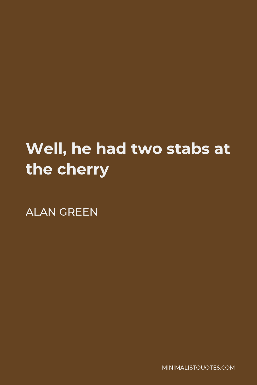 Alan Green Quote - Well, he had two stabs at the cherry