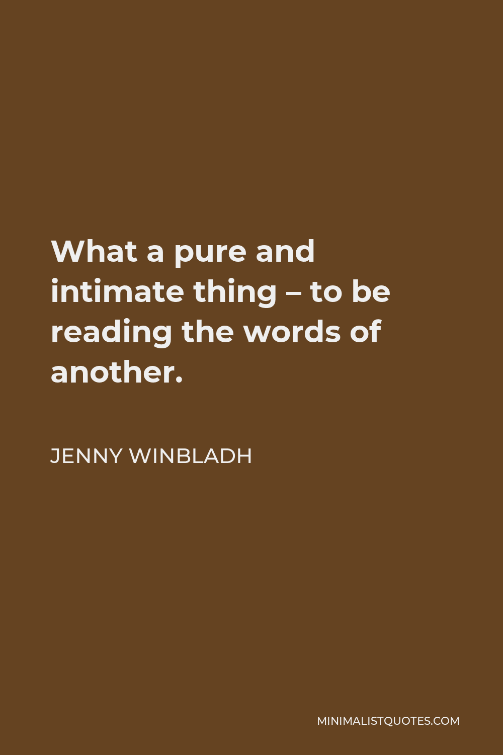 Jenny Winbladh Quote - What a pure and intimate thing – to be reading the words of another.