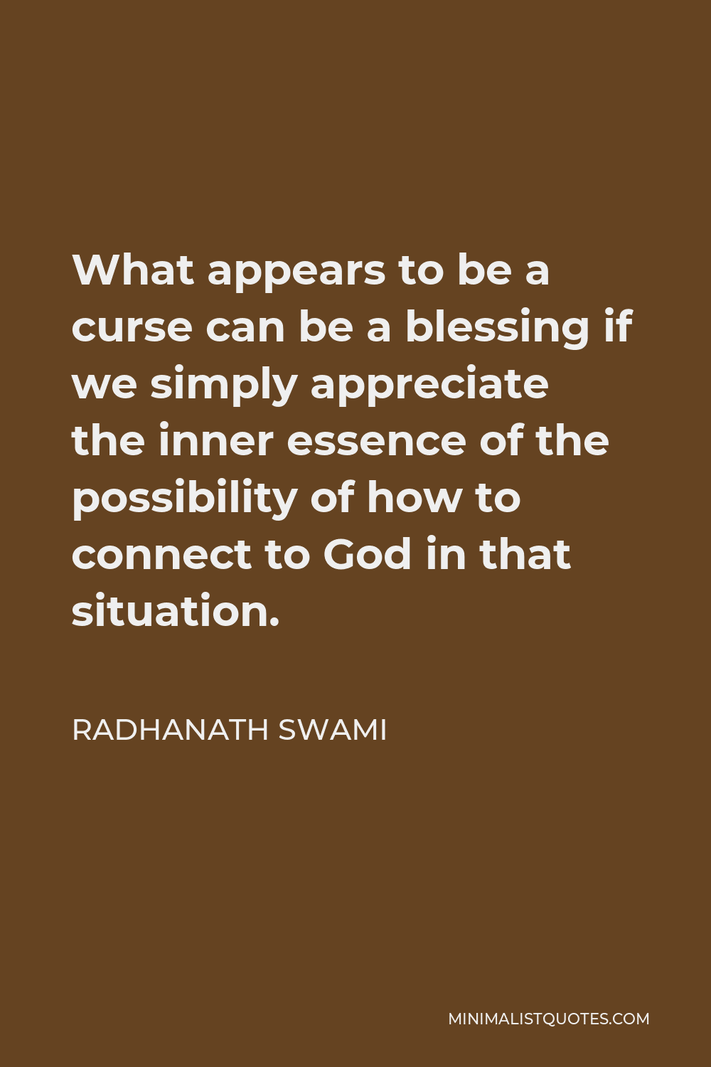 Radhanath Swami Quote - What appears to be a curse can be a blessing if we simply appreciate the inner essence of the possibility of how to connect to God in that situation.