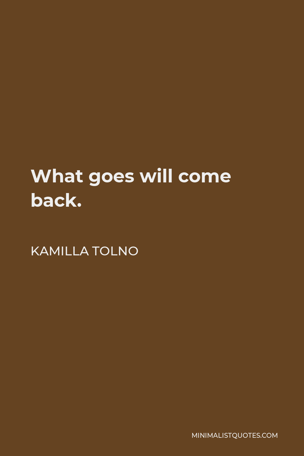 Kamilla Tolno Quote - What goes will come back.