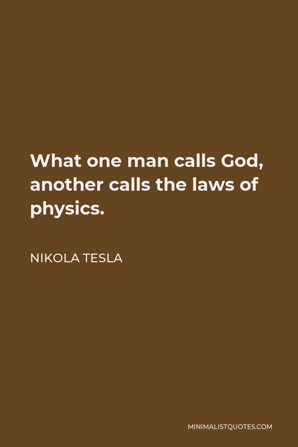 Nikola Tesla Quote - What one man calls God, another calls the laws of physics.
