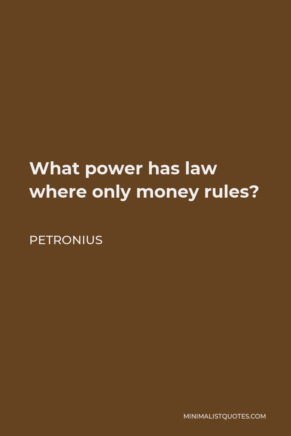 Petronius Quote - What power has law where only money rules?