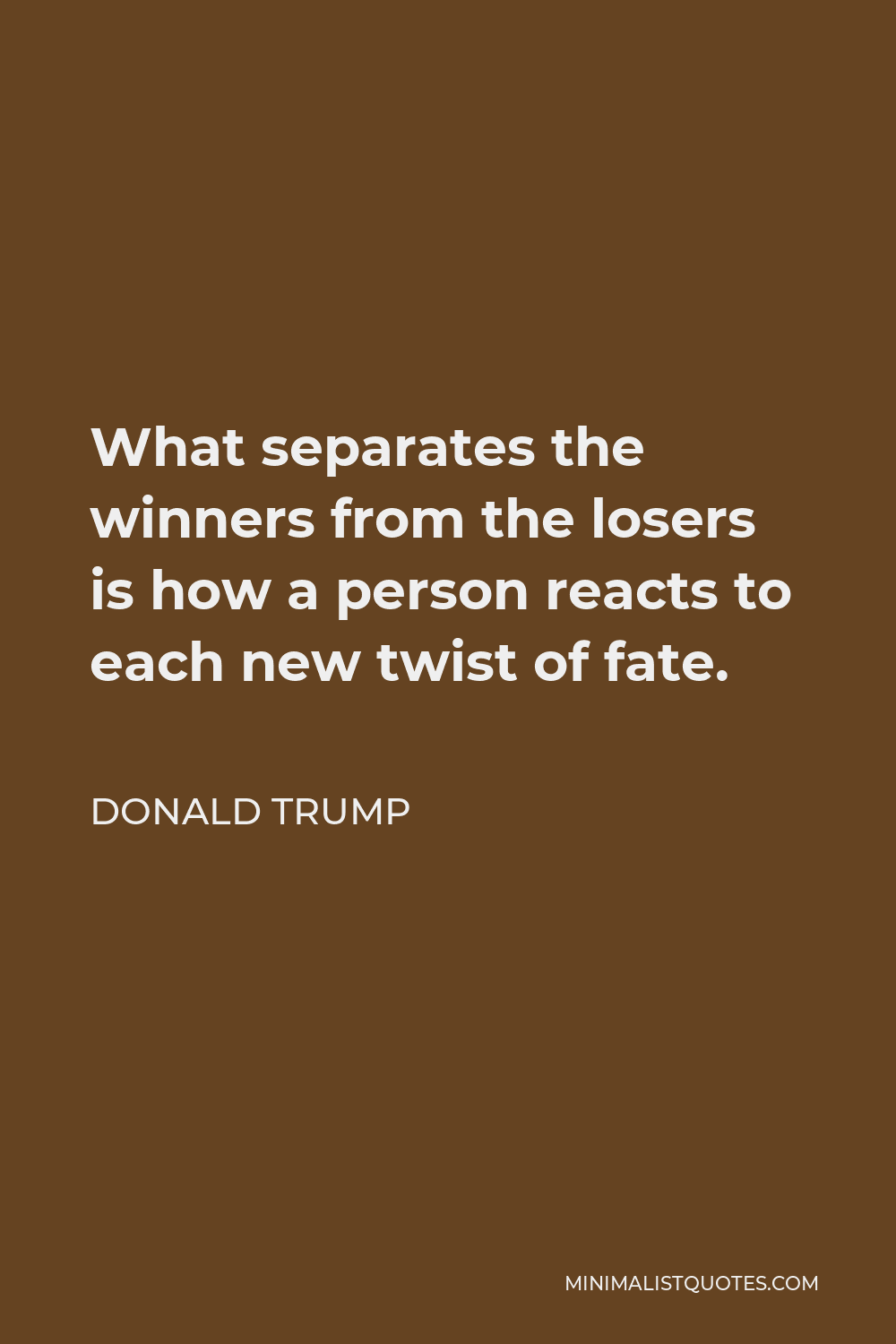 Donald Trump Quote - What separates the winners from the losers is how a person reacts to each new twist of fate.