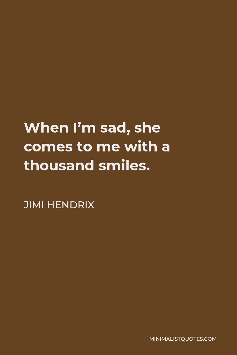 Jimi Hendrix Quote - When I’m sad, she comes to me with a thousand smiles.