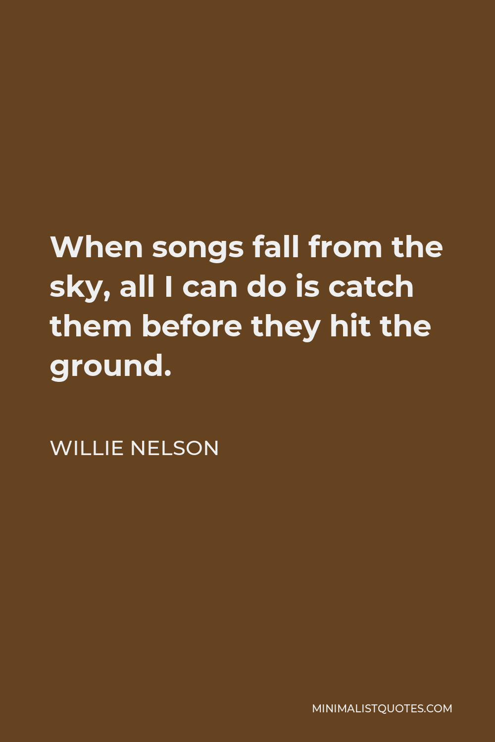 Willie Nelson Quote - When songs fall from the sky, all I can do is catch them before they hit the ground.