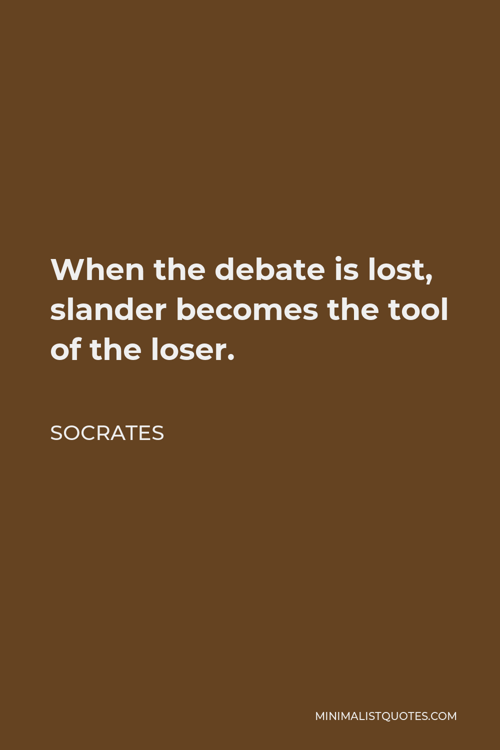 Socrates Quote - When the debate is lost, slander becomes the tool of the loser.