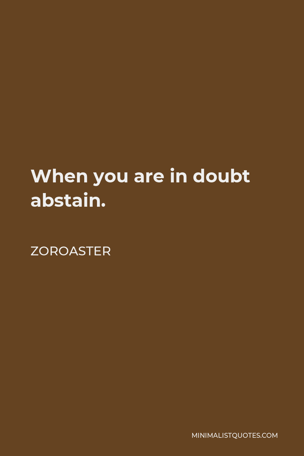 Zoroaster Quote - When you are in doubt abstain.