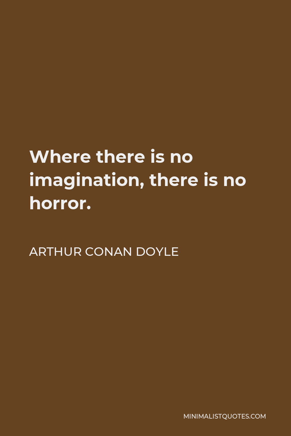 Arthur Conan Doyle Quote - Where there is no imagination, there is no horror.