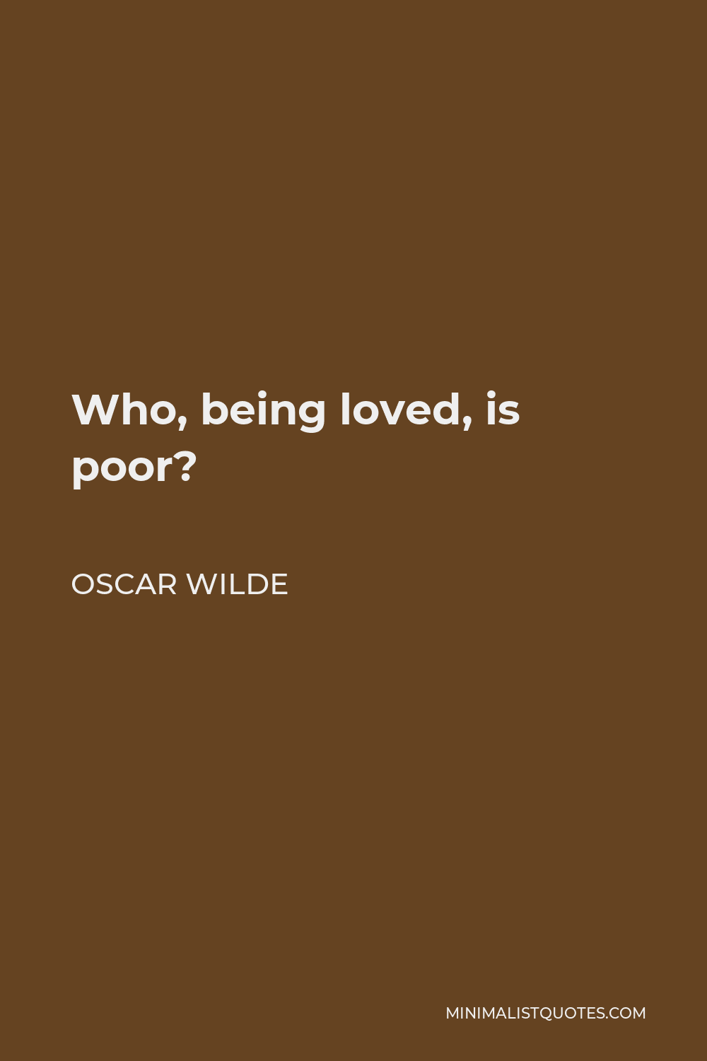 Oscar Wilde Quote: Who, being loved, is poor?