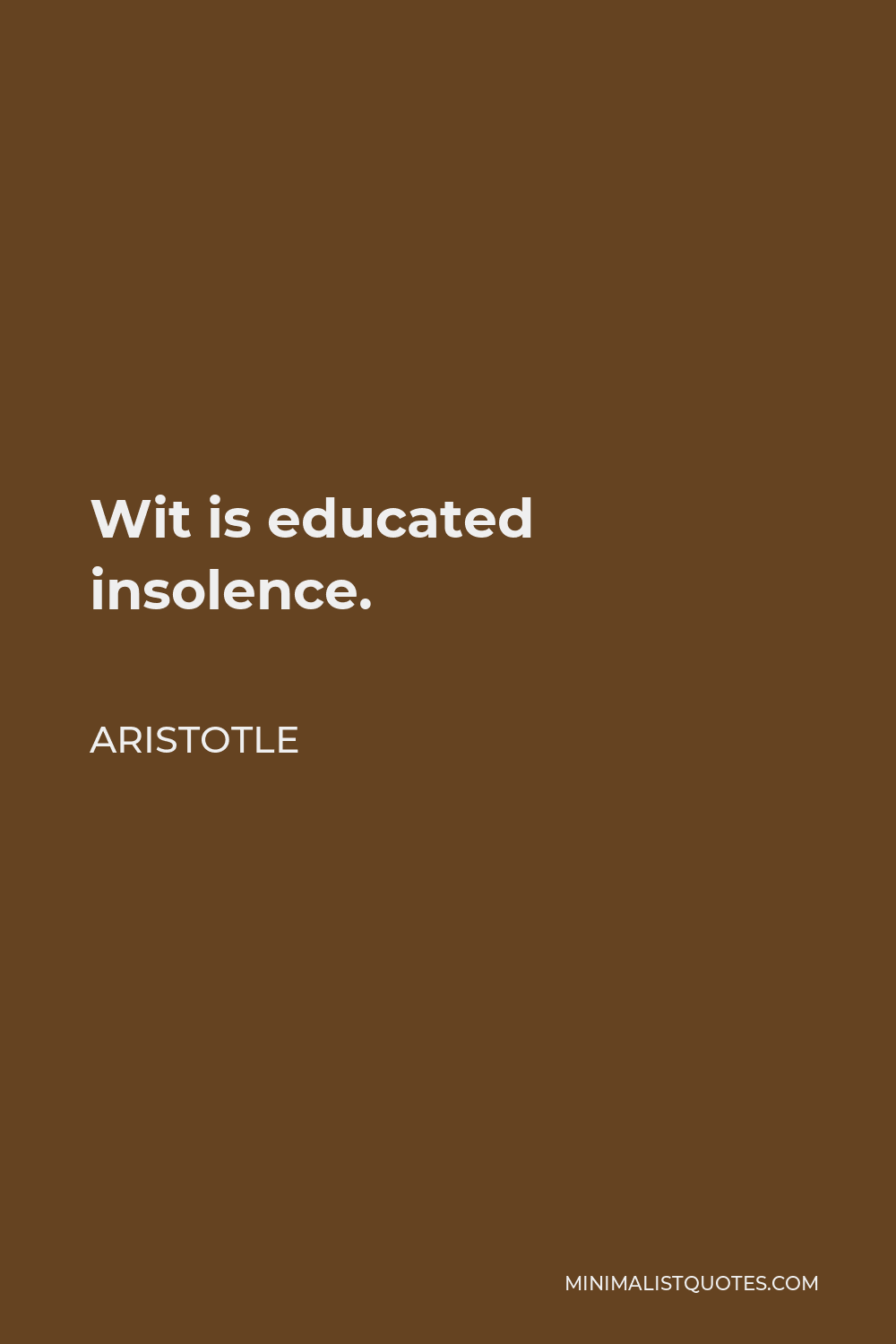 Aristotle Quote - Wit is educated insolence.