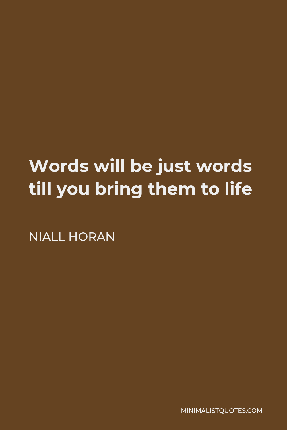Niall Horan Quote - Words will be just words till you bring them to life