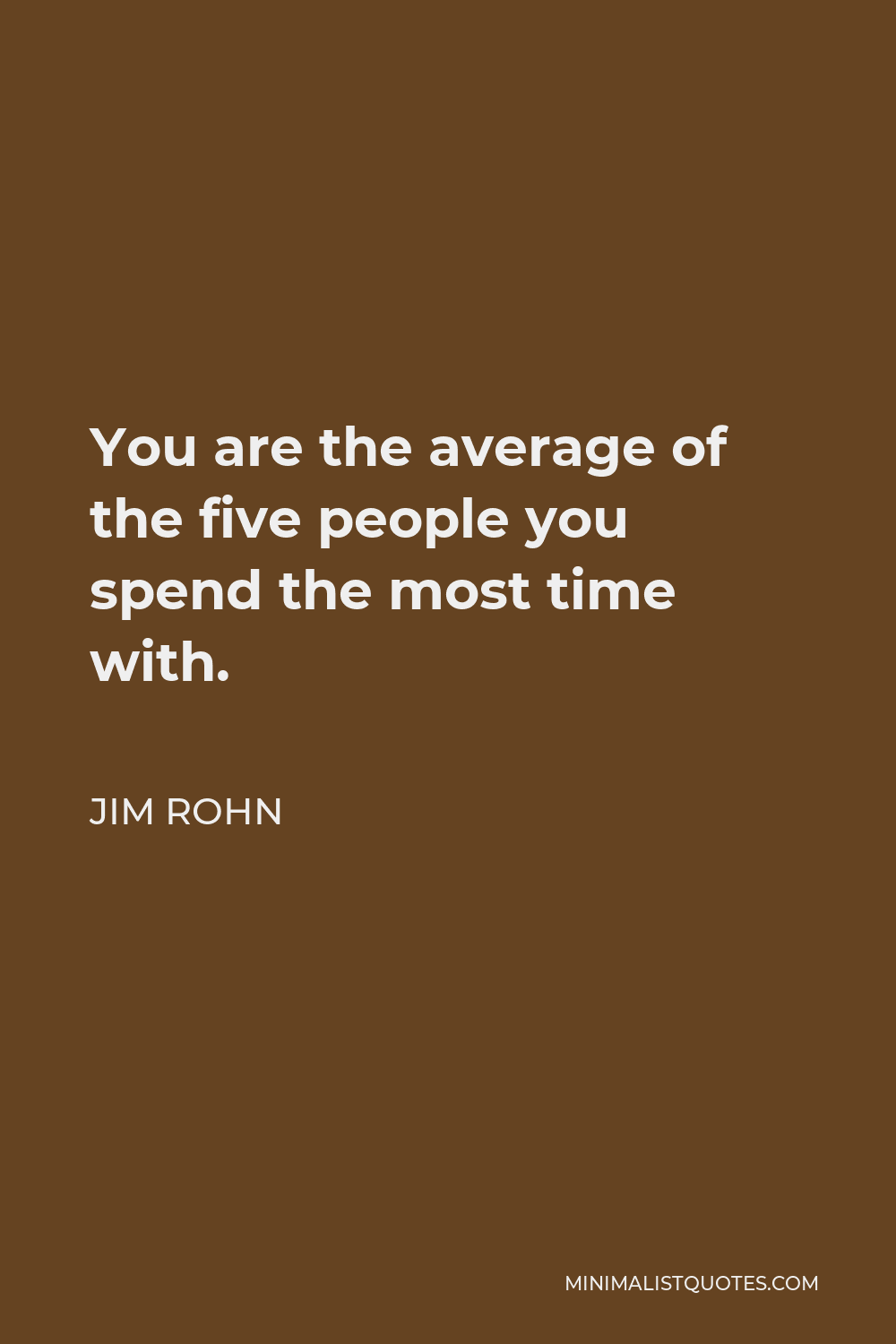 Jim Rohn Quote - You are the average of the five people you spend the most time with.