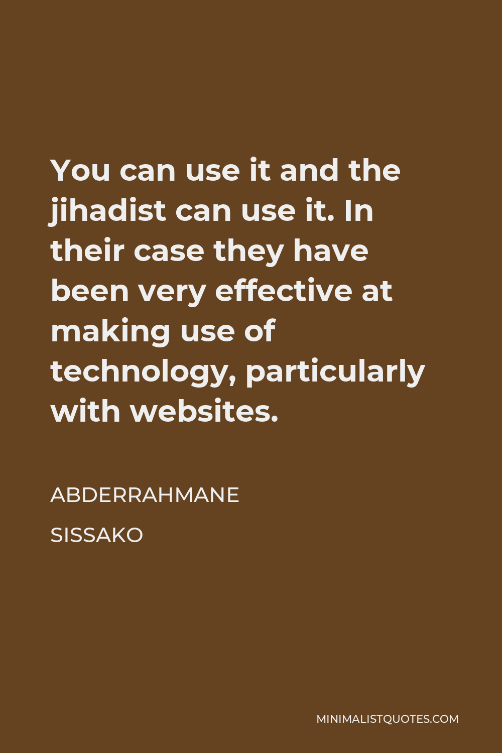 Abderrahmane Sissako Quote - You can use it and the jihadist can use it. In their case they have been very effective at making use of technology, particularly with websites.