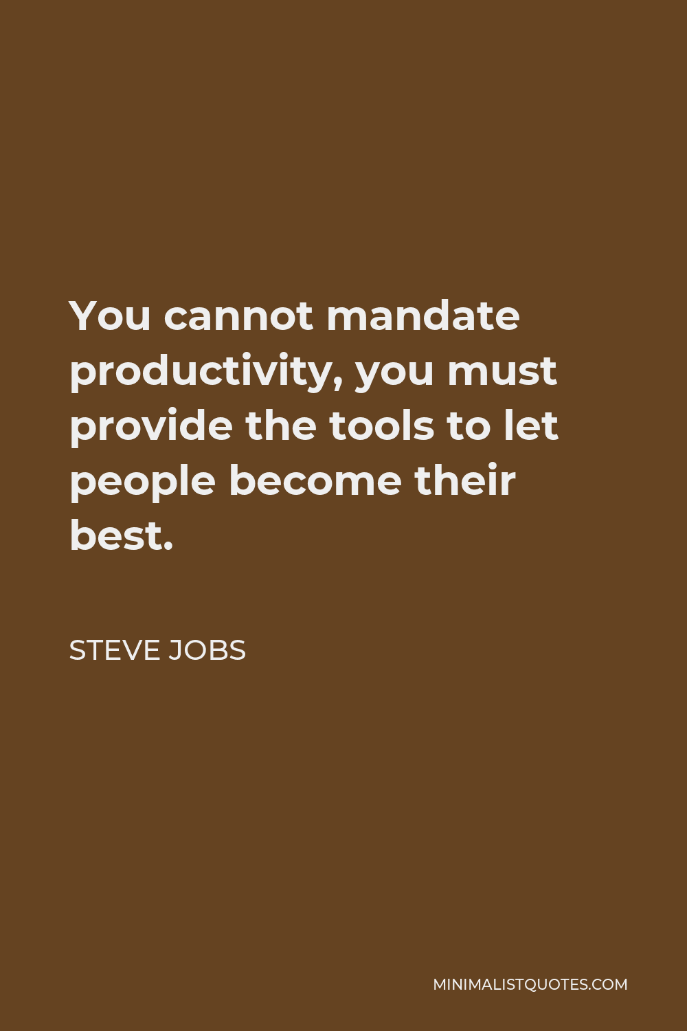Steve Jobs Quote - You cannot mandate productivity, you must provide the tools to let people become their best.