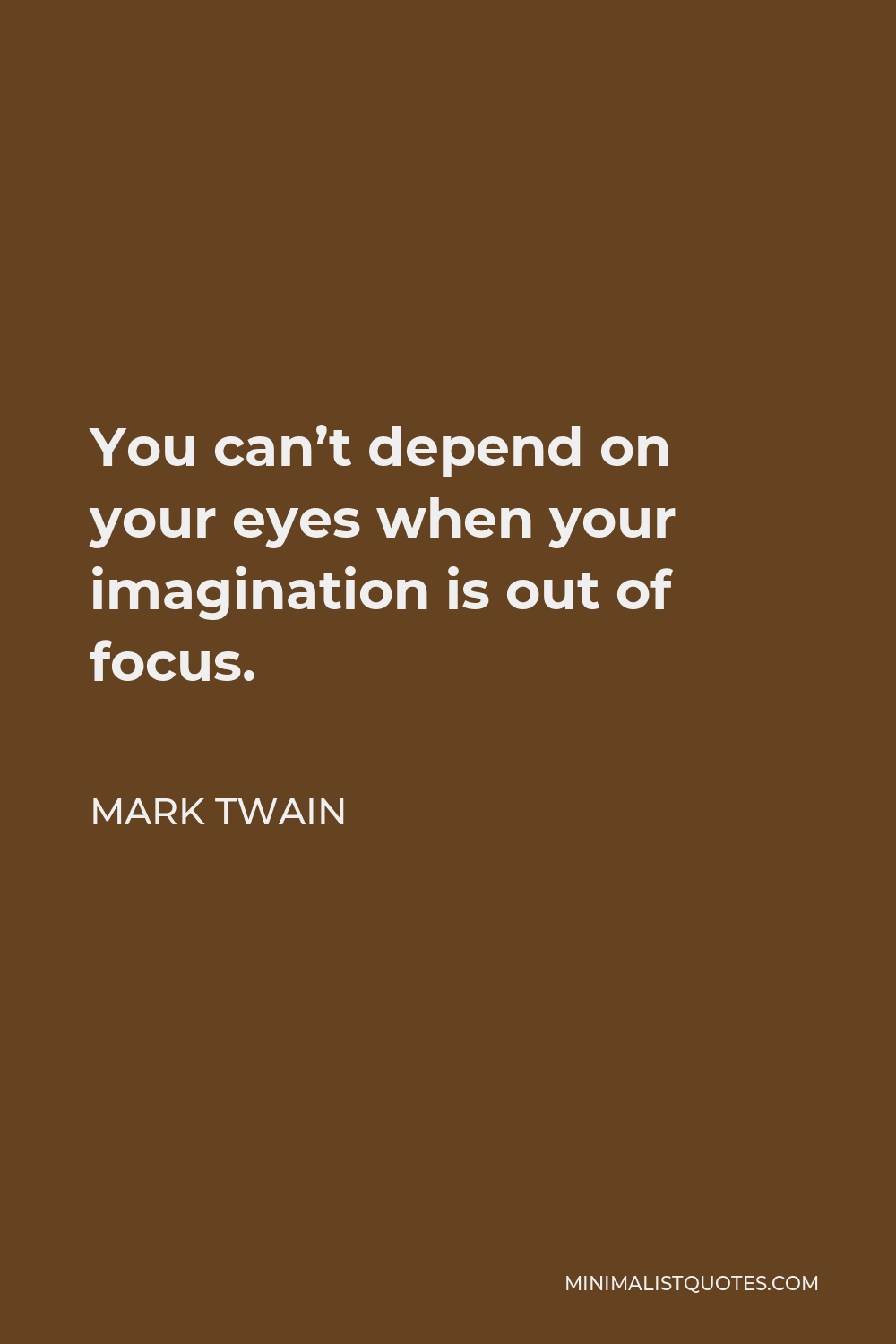 Mark Twain Quote - You can’t depend on your eyes when your imagination is out of focus.
