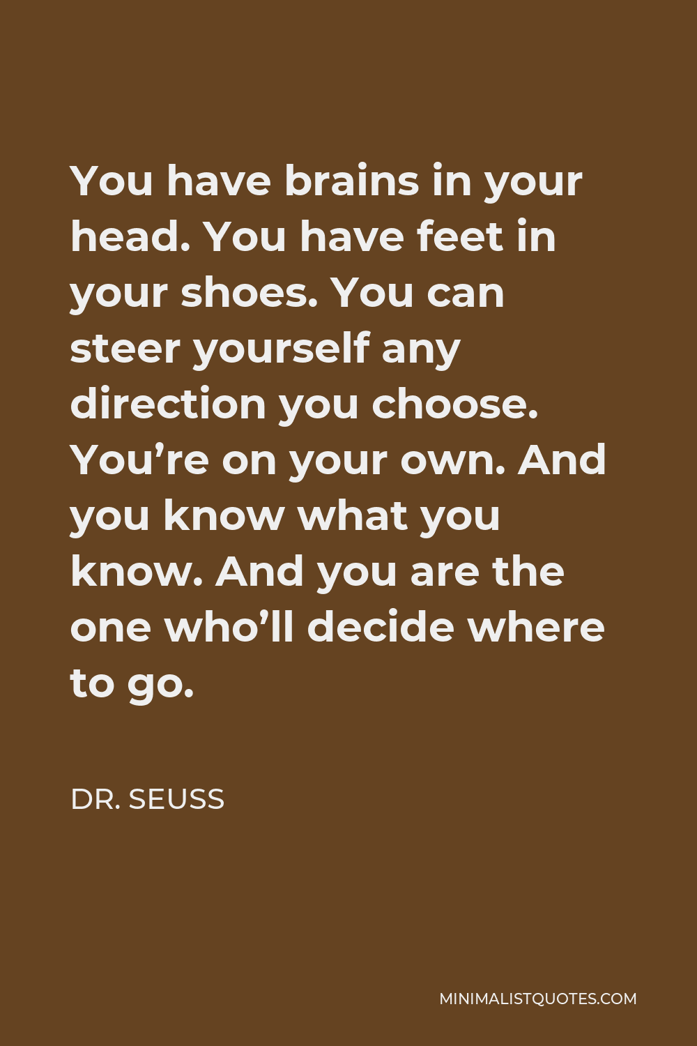 Dr. Seuss Quote: You have brains in your head. You have feet in your ...