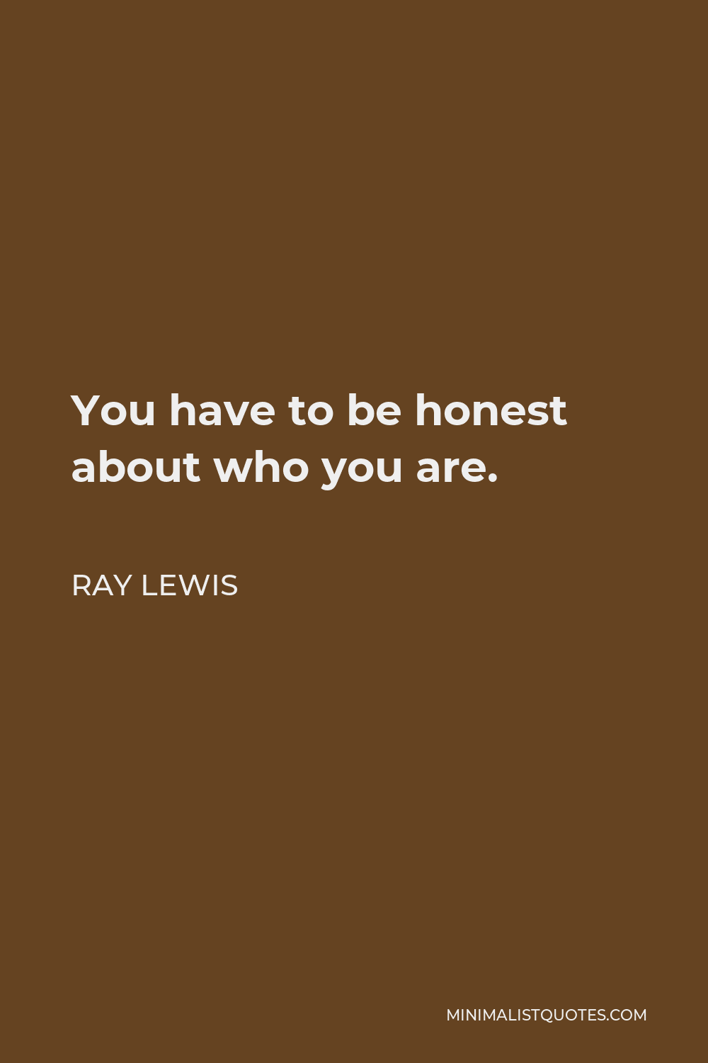 Ray Lewis Quote - You have to be honest about who you are.