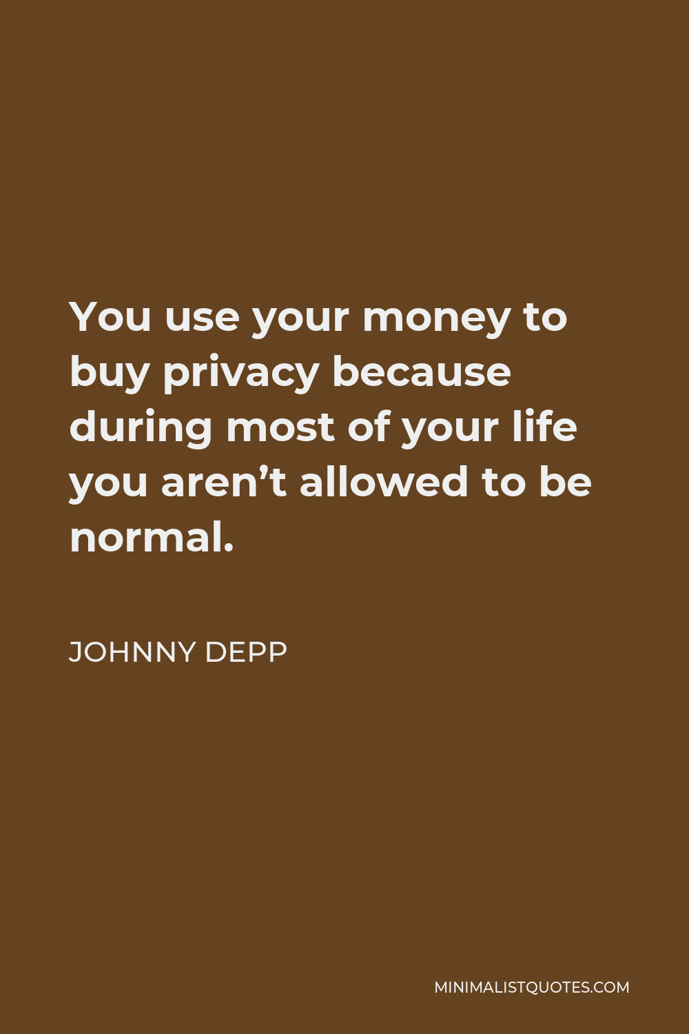 Johnny Depp Quote - You use your money to buy privacy because during most of your life you aren’t allowed to be normal.