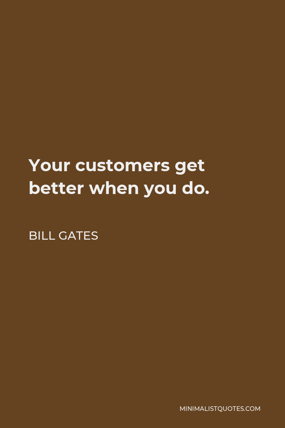 Bill Gates Quote - Your customers get better when you do.