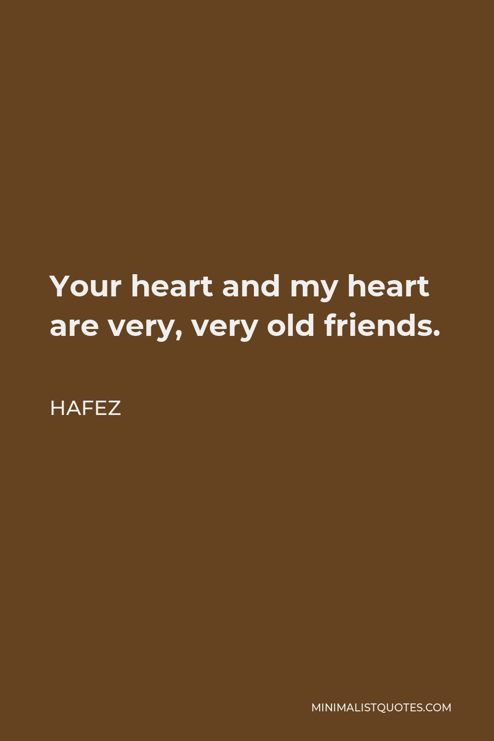 Hafez Quote - Your heart and my heart are very, very old friends.