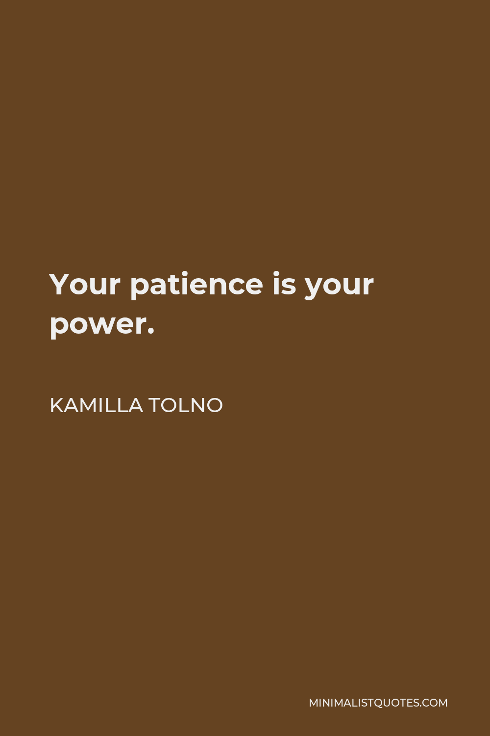 Kamilla Tolno Quote - Your patience is your power.