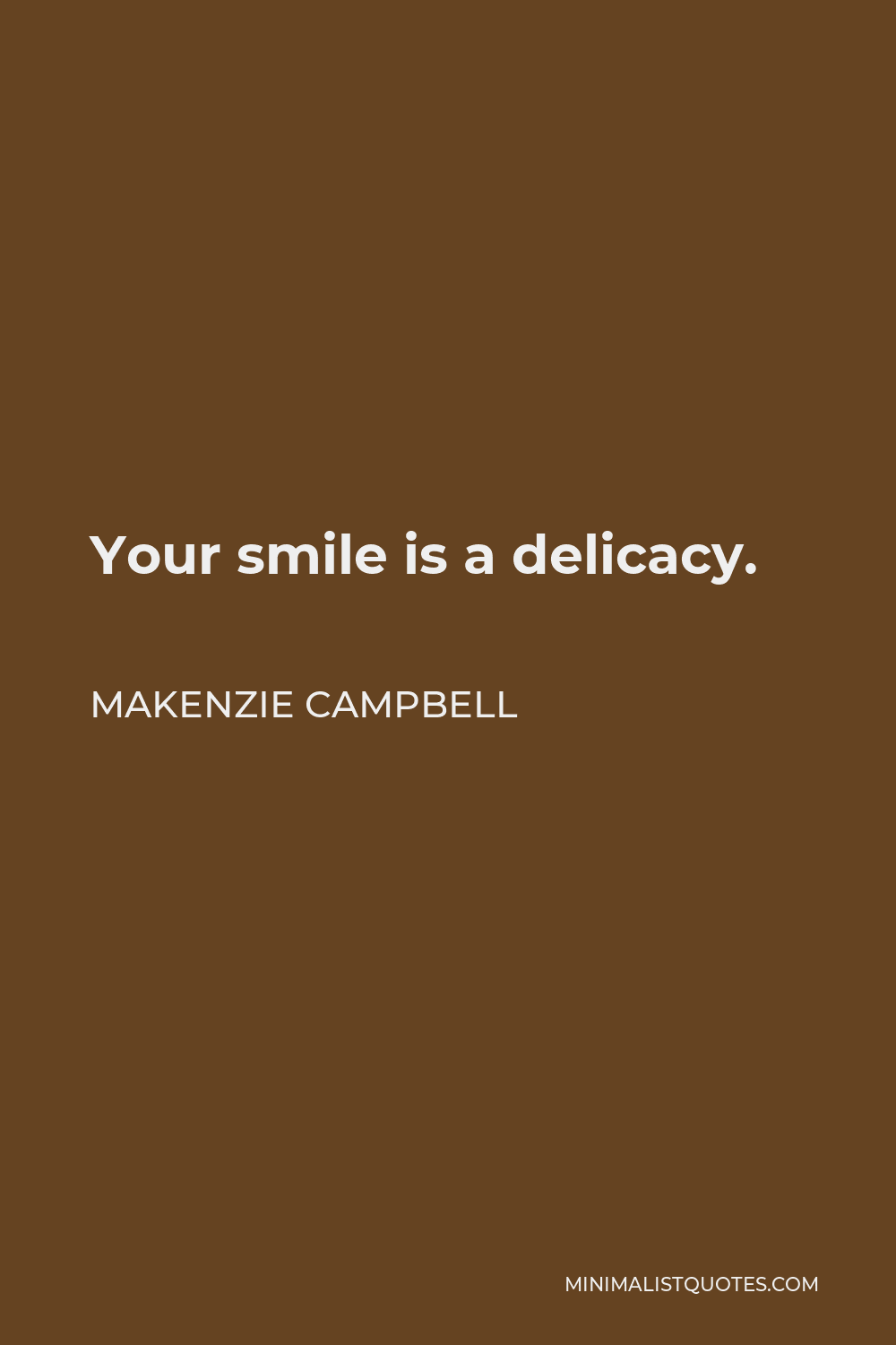 Makenzie Campbell Quote - Your smile is a delicacy.
