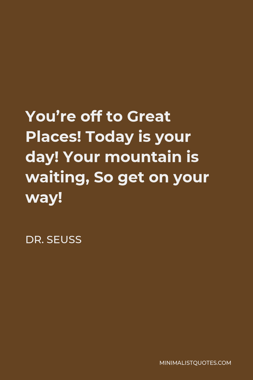 Dr. Seuss Quote: You're off to Great Places! Today is your day! Your ...