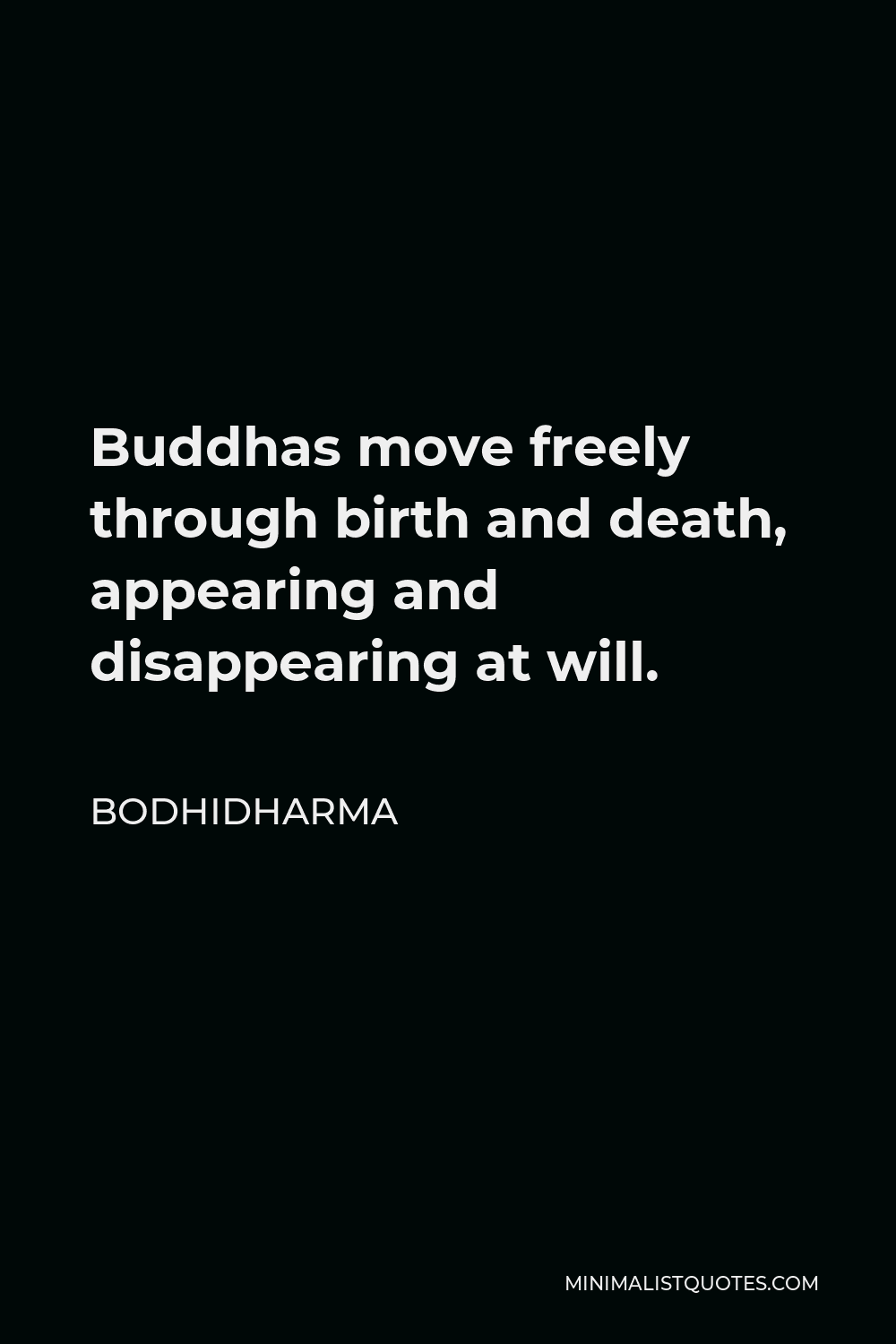 Bodhidharma Quote - Buddhas move freely through birth and death, appearing and disappearing at will.