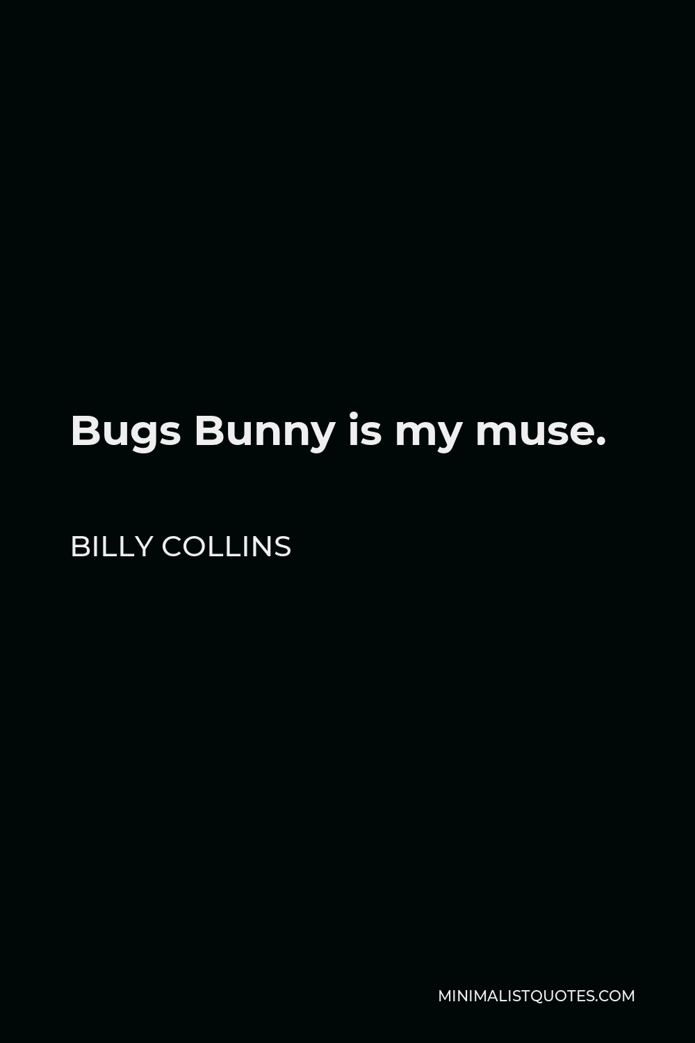 Billy Collins Quote - Bugs Bunny is my muse.