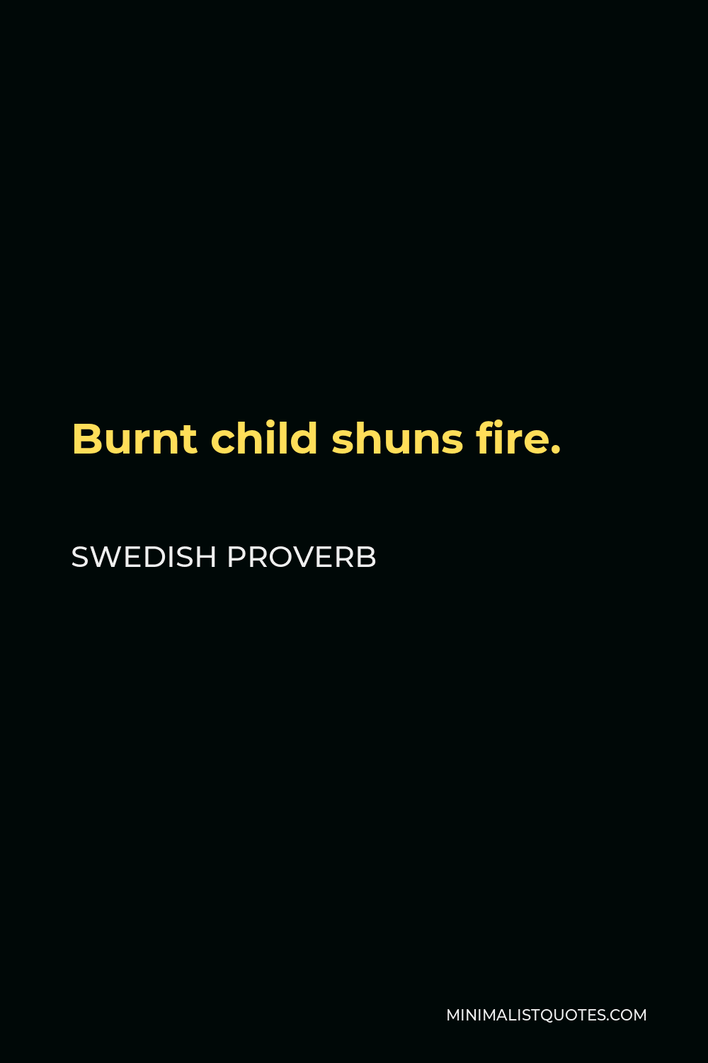 Swedish Proverb Quote - Burnt child shuns fire.