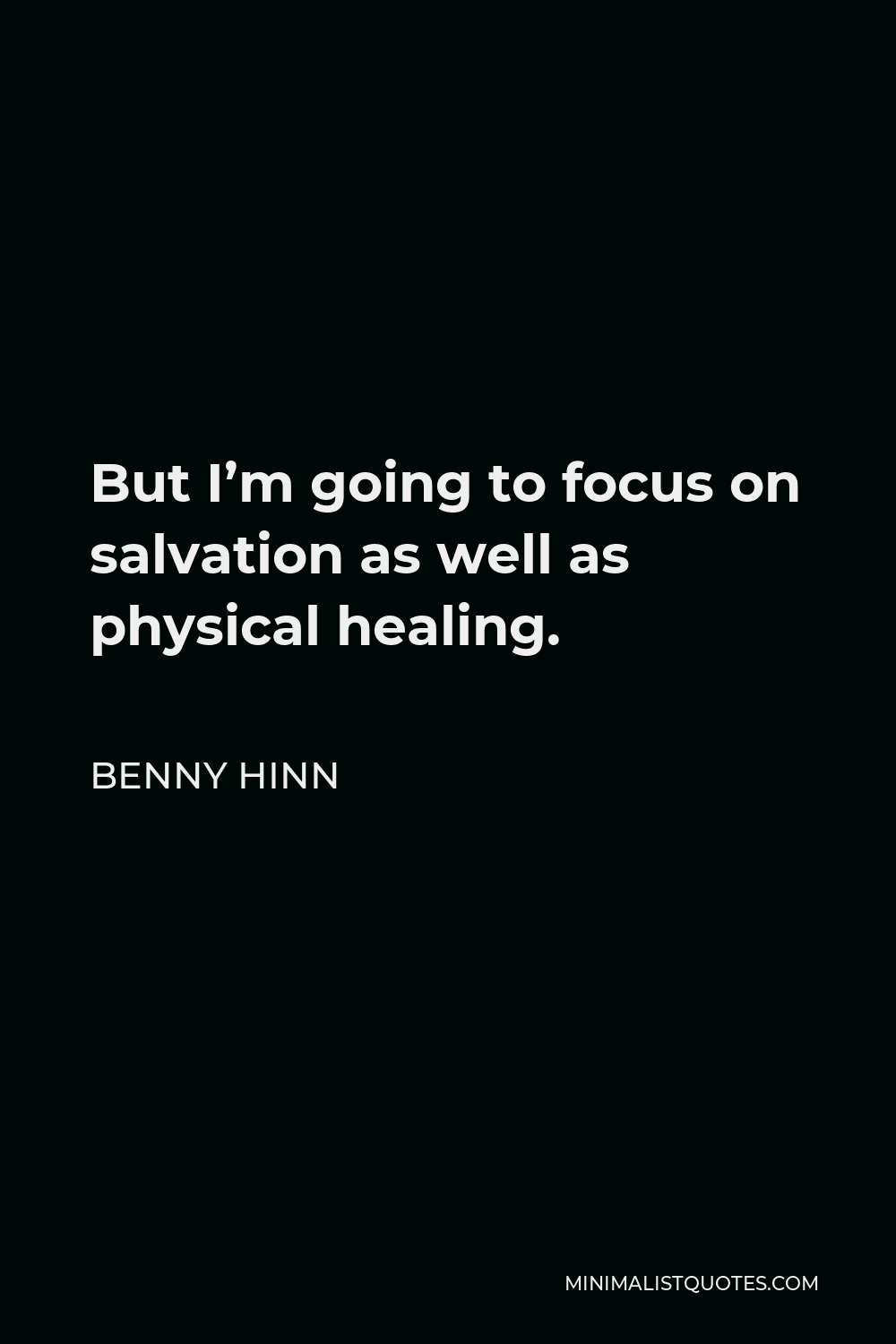 Benny Hinn Quote - But I’m going to focus on salvation as well as physical healing.