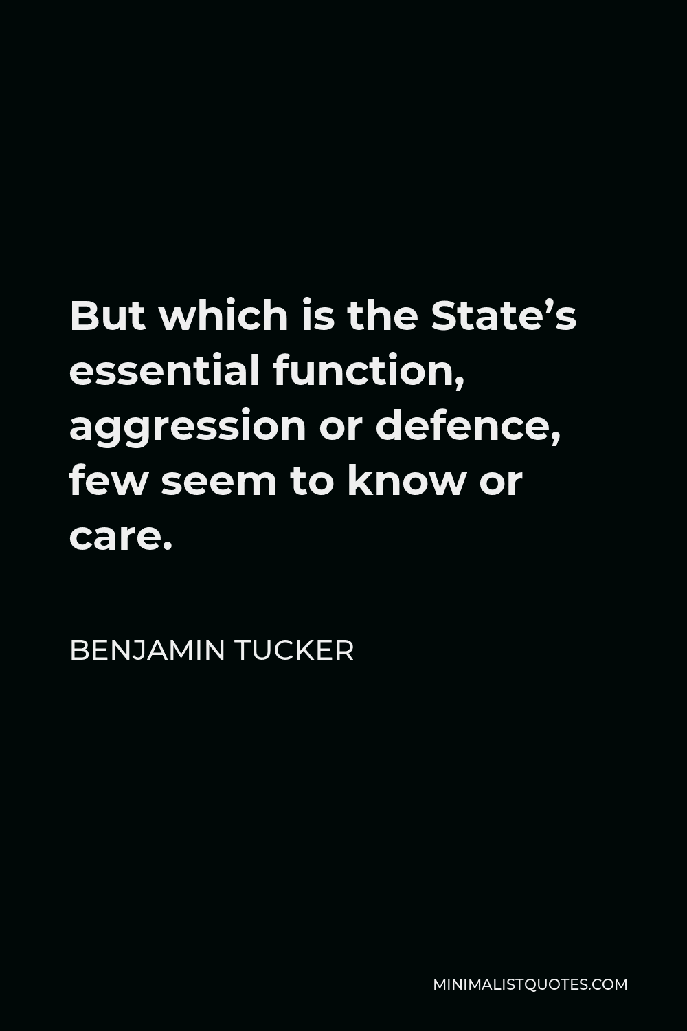 Benjamin Tucker Quote - But which is the State’s essential function, aggression or defence, few seem to know or care.