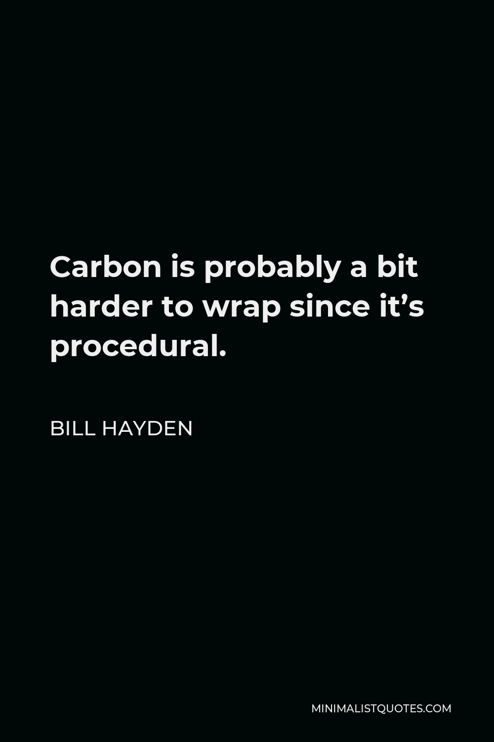 Bill Hayden Quote - Carbon is probably a bit harder to wrap since it’s procedural.