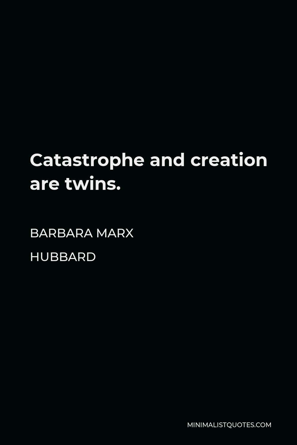 Barbara Marx Hubbard Quote - Catastrophe and creation are twins.