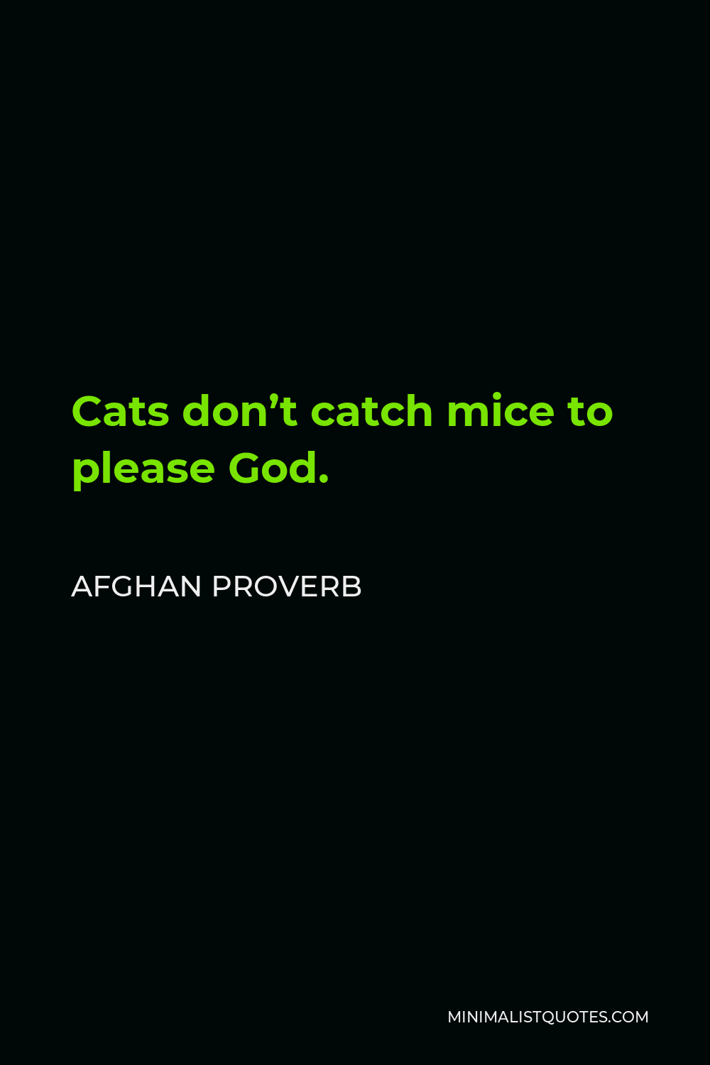Afghan Proverb Quote - Cats don’t catch mice to please God.
