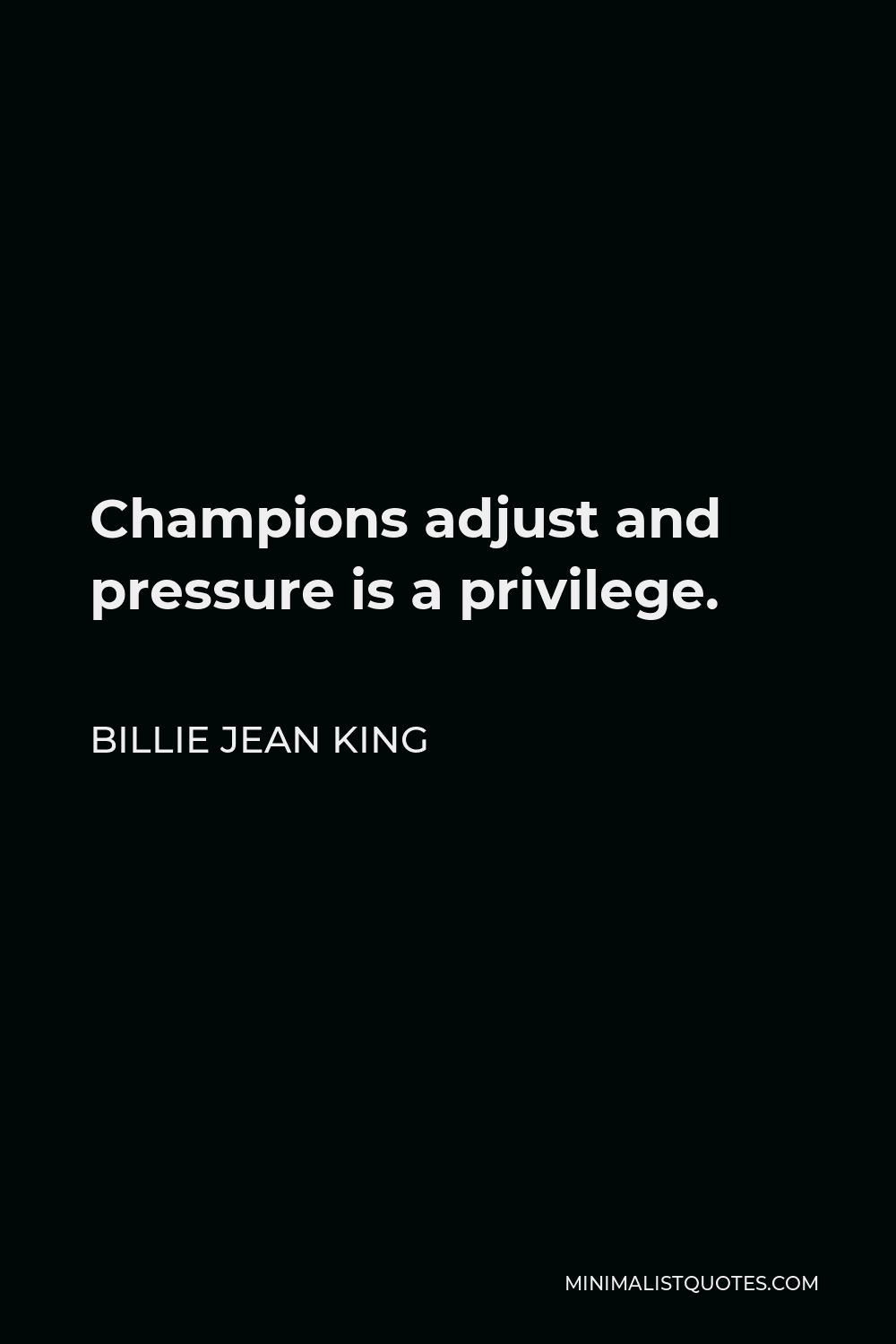 Billie Jean King Quote - Champions adjust and pressure is a privilege.